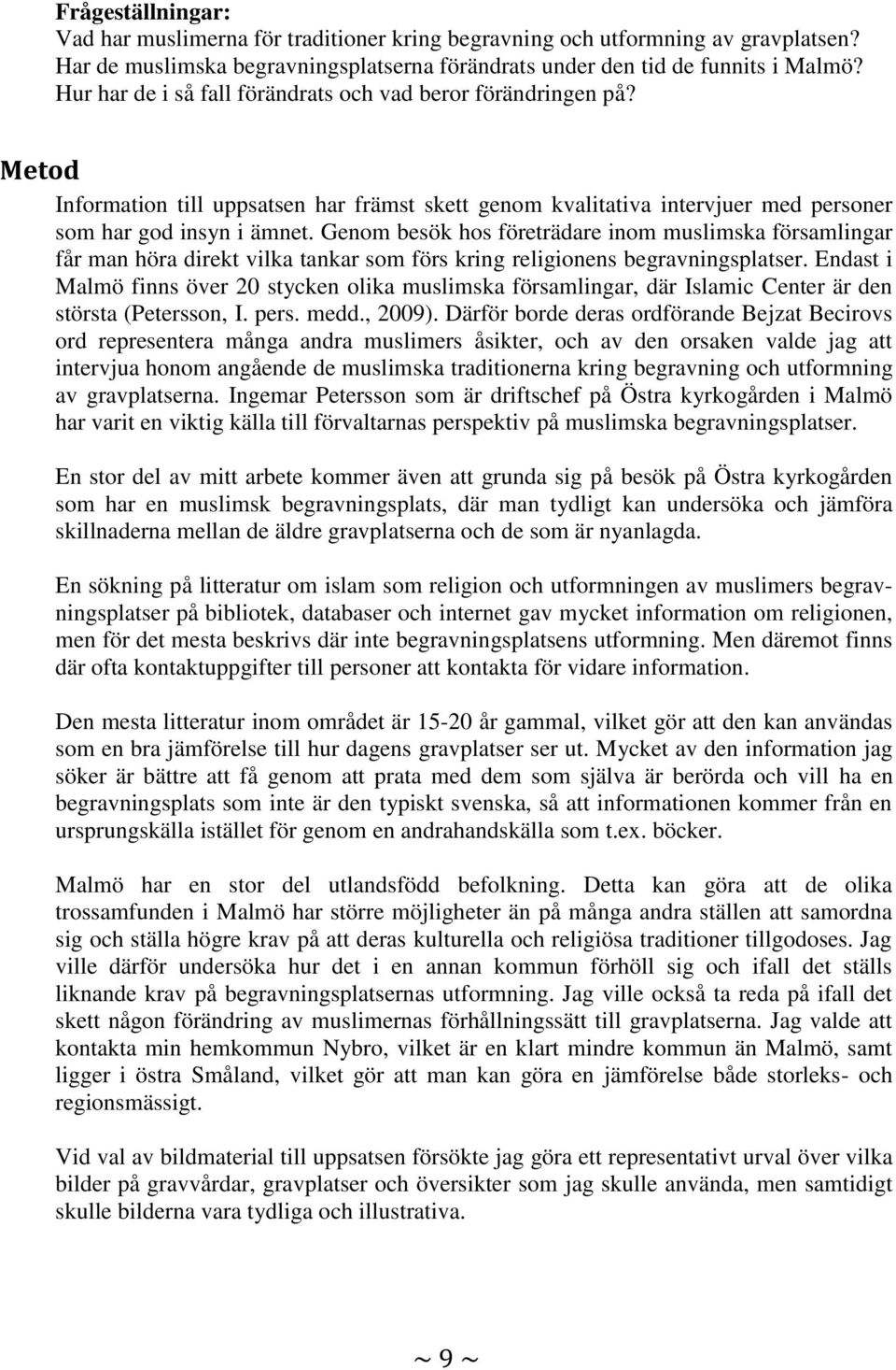 Genom besök hos företrädare inom muslimska församlingar får man höra direkt vilka tankar som förs kring religionens begravningsplatser.