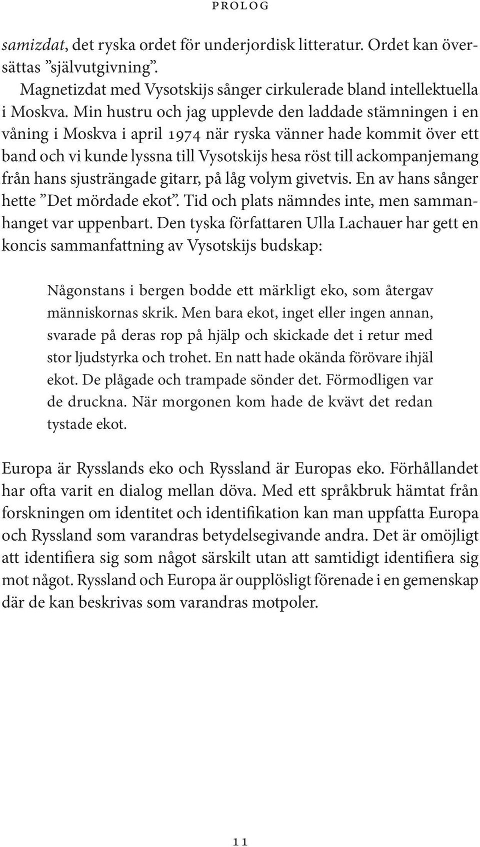 hans sjusträngade gitarr, på låg volym givetvis. En av hans sånger hette Det mördade ekot. Tid och plats nämndes inte, men sammanhanget var uppenbart.