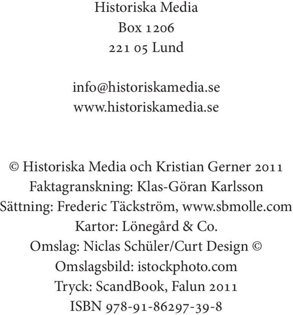 se Historiska Media och Kristian Gerner 2011 Faktagranskning: Klas-Göran Karlsson