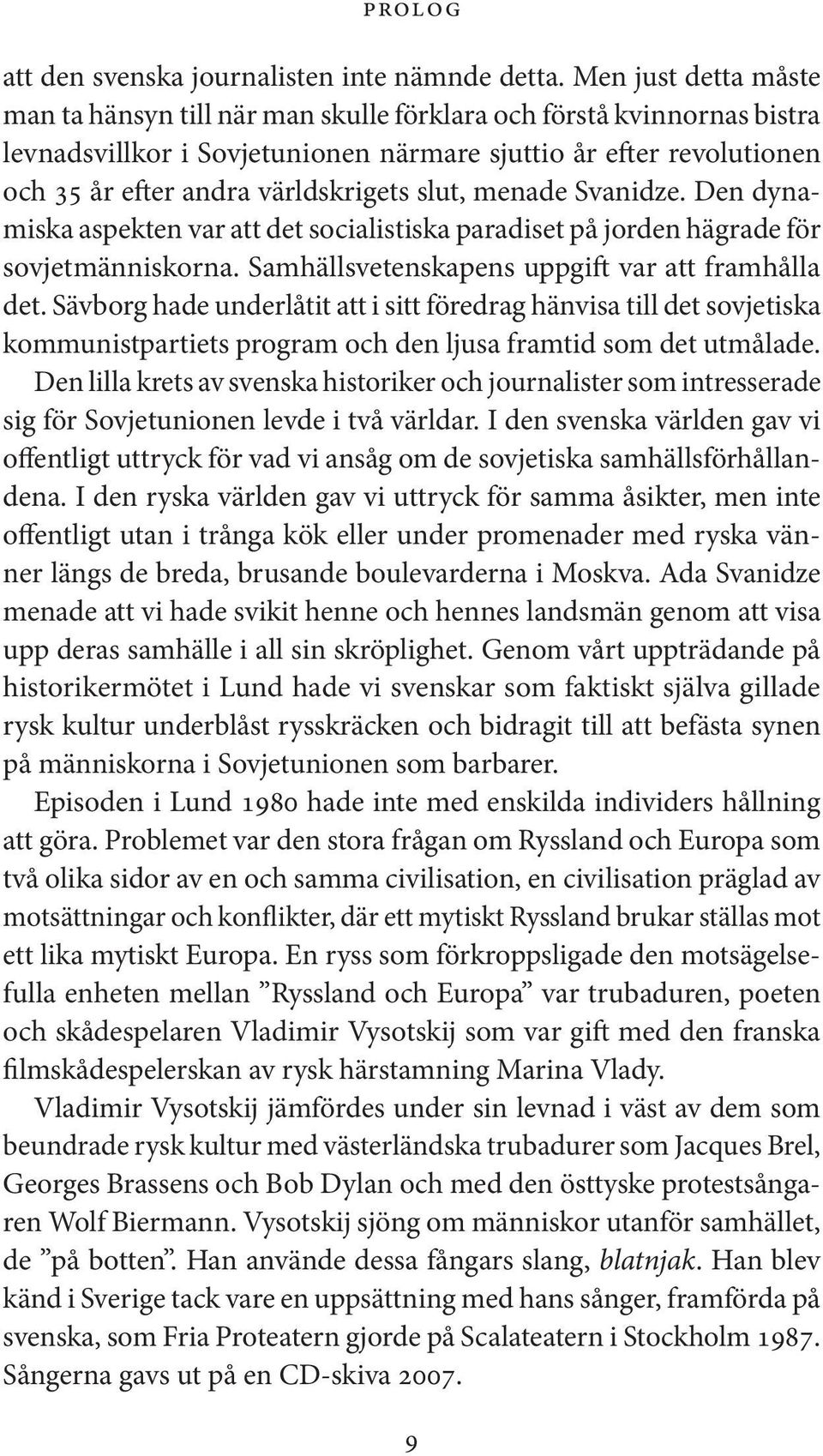 slut, menade Svanidze. Den dynamiska aspekten var att det socialistiska paradiset på jorden hägrade för sovjet människorna. Samhällsvetenskapens uppgift var att framhålla det.