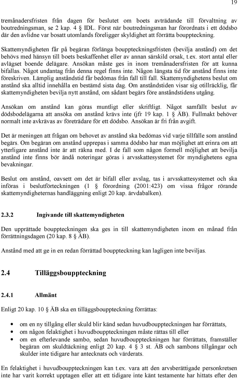 Skattemyndigheten får på begäran förlänga bouppteckningsfristen (bevilja anstånd) om det behövs med hänsyn till boets beskaffenhet eller av annan särskild orsak, t.ex.