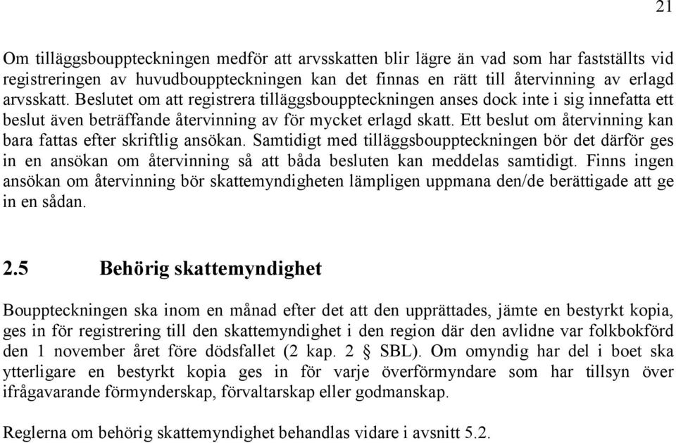 Ett beslut om återvinning kan bara fattas efter skriftlig ansökan. Samtidigt med tilläggsbouppteckningen bör det därför ges in en ansökan om återvinning så att båda besluten kan meddelas samtidigt.