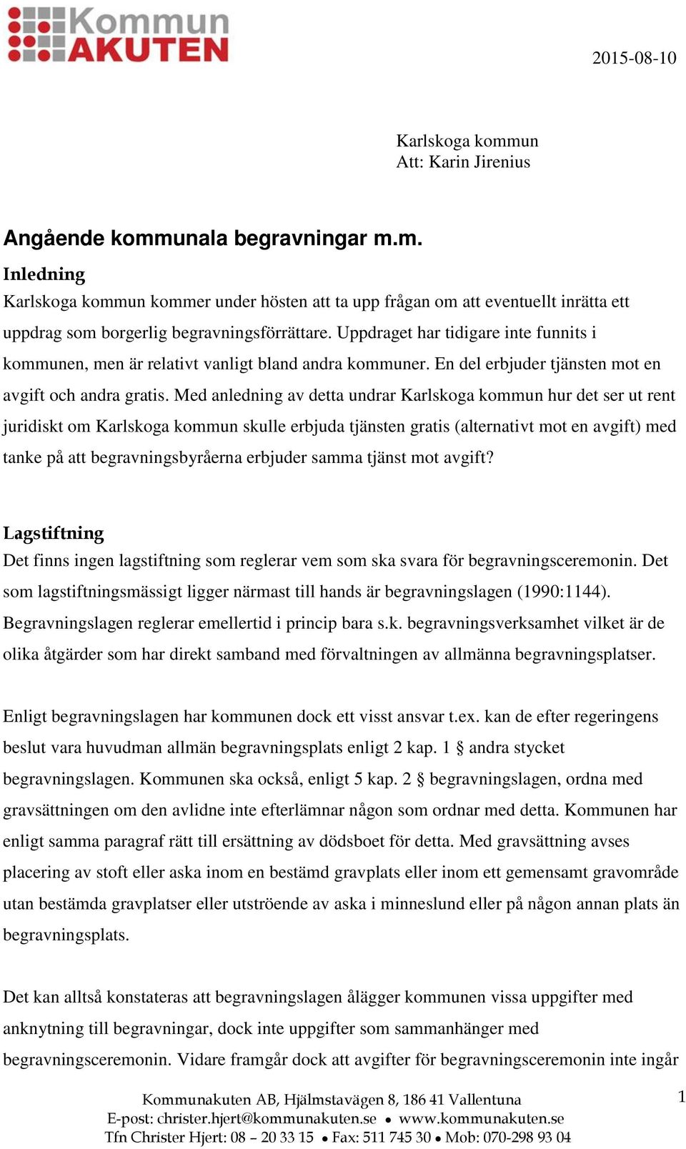 Med anledning av detta undrar Karlskoga kommun hur det ser ut rent juridiskt om Karlskoga kommun skulle erbjuda tjänsten gratis (alternativt mot en avgift) med tanke på att begravningsbyråerna