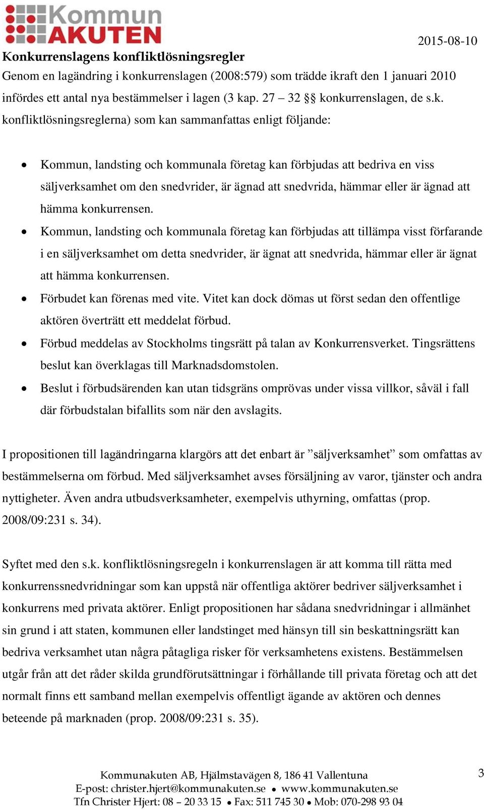 nkurrenslagen, de s.k. konfliktlösningsreglerna) som kan sammanfattas enligt följande: Kommun, landsting och kommunala företag kan förbjudas att bedriva en viss säljverksamhet om den snedvrider, är