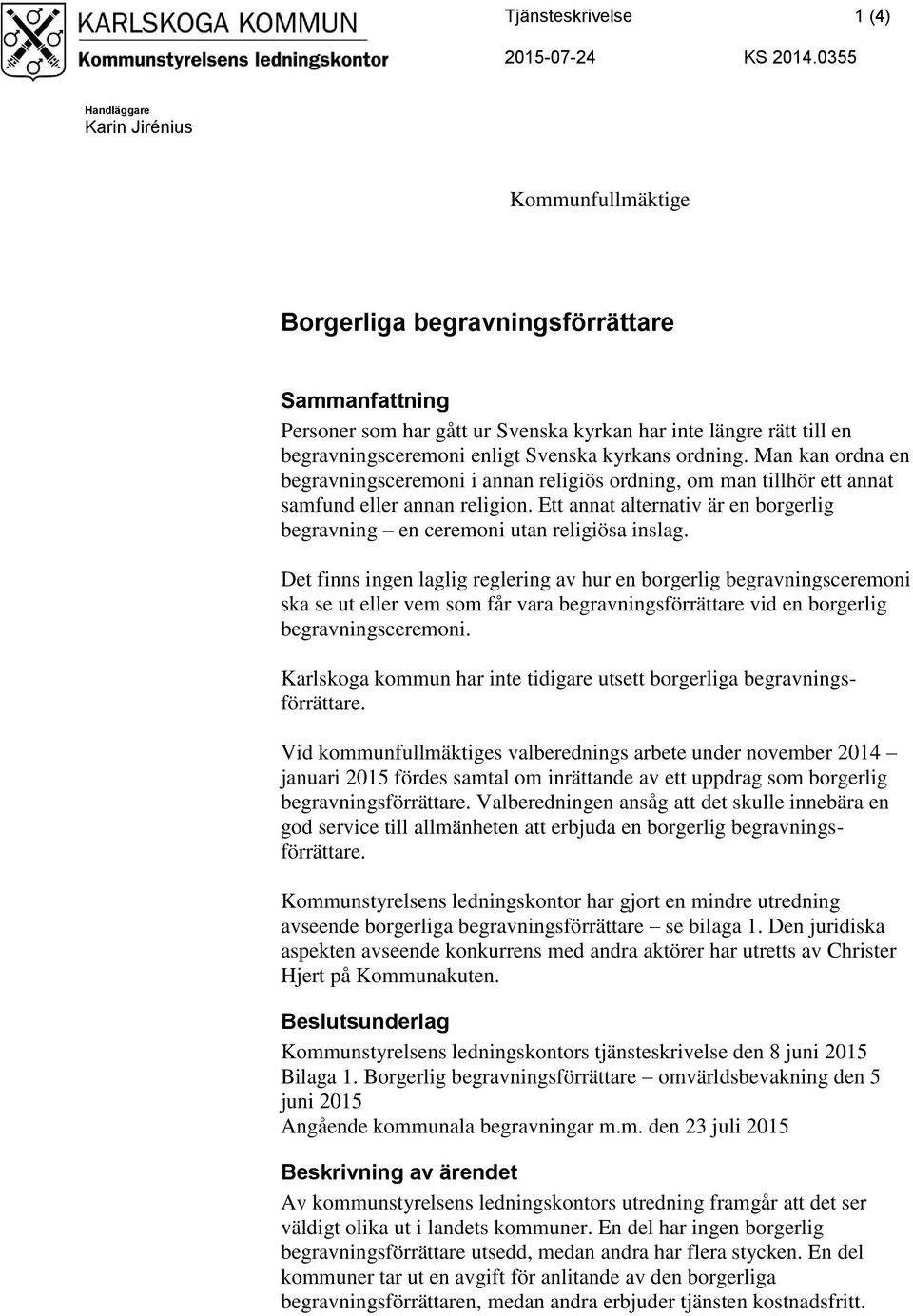 Svenska kyrkans ordning. Man kan ordna en begravningsceremoni i annan religiös ordning, om man tillhör ett annat samfund eller annan religion.