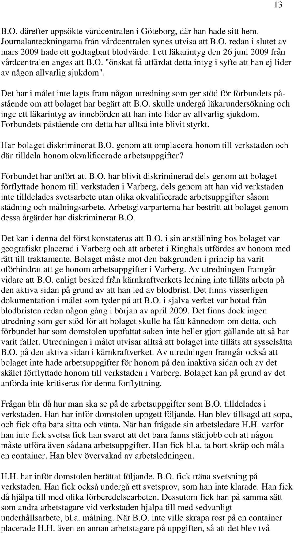 Det har i målet inte lagts fram någon utredning som ger stöd för förbundets påstående om att bolaget har begärt att B.O.