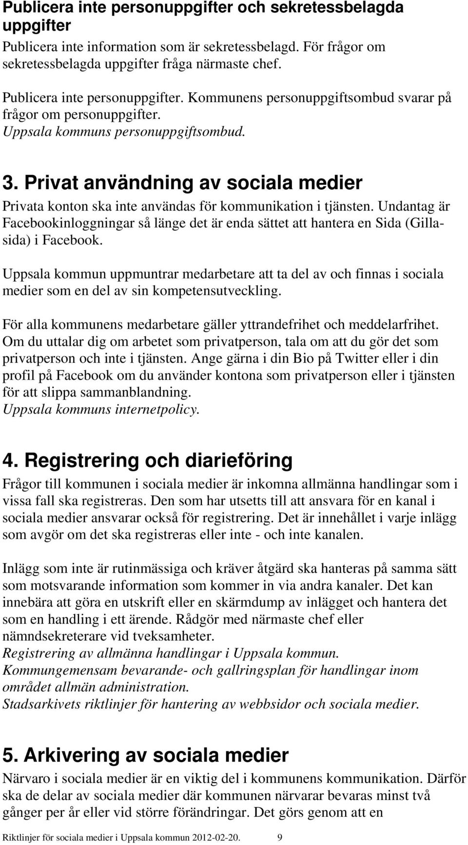 Privat användning av sociala medier Privata konton ska inte användas för kommunikation i tjänsten.