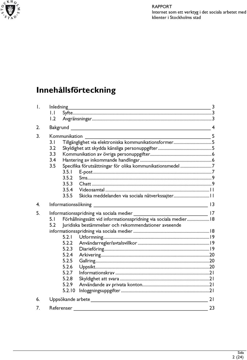 .. 9 3.5.4 Videosamtal...11 3.5.5 Skicka meddelanden via sociala nätverkssajter...11 4. Informationssökning 13 5. Informationsspridning via sociala medier 17 5.