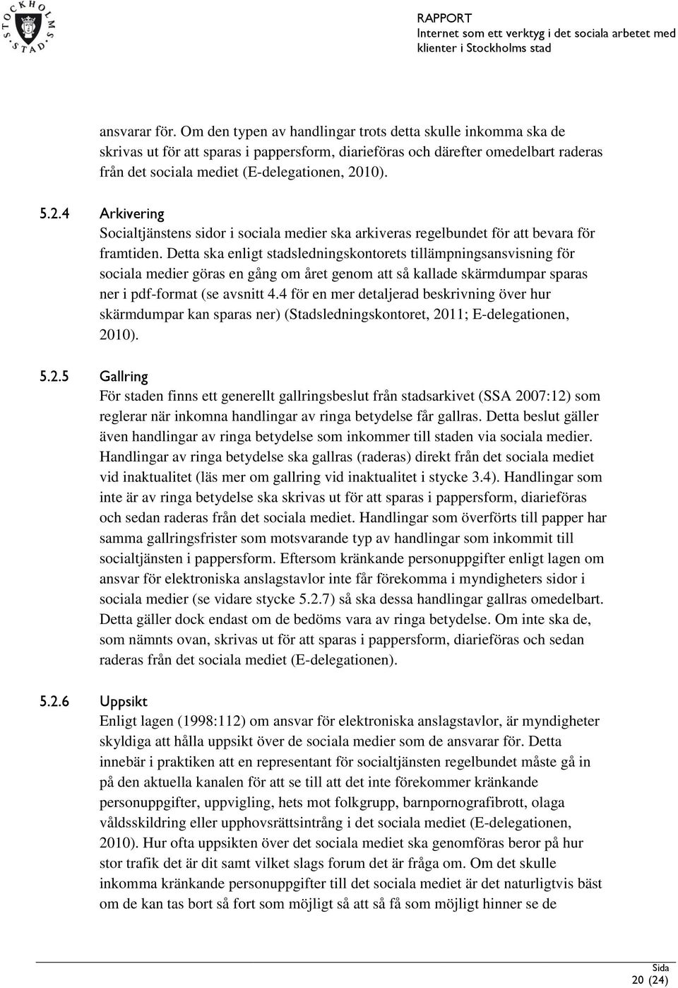 10). 5.2.4 Arkivering Socialtjänstens sidor i sociala medier ska arkiveras regelbundet för att bevara för framtiden.