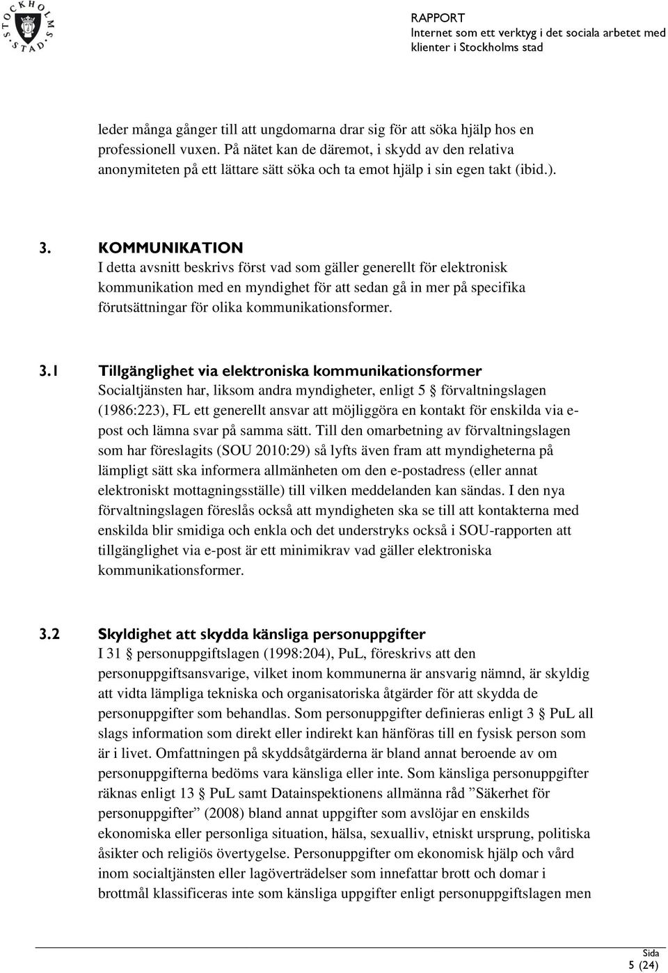 KOMMUNIKATION I detta avsnitt beskrivs först vad som gäller generellt för elektronisk kommunikation med en myndighet för att sedan gå in mer på specifika förutsättningar för olika