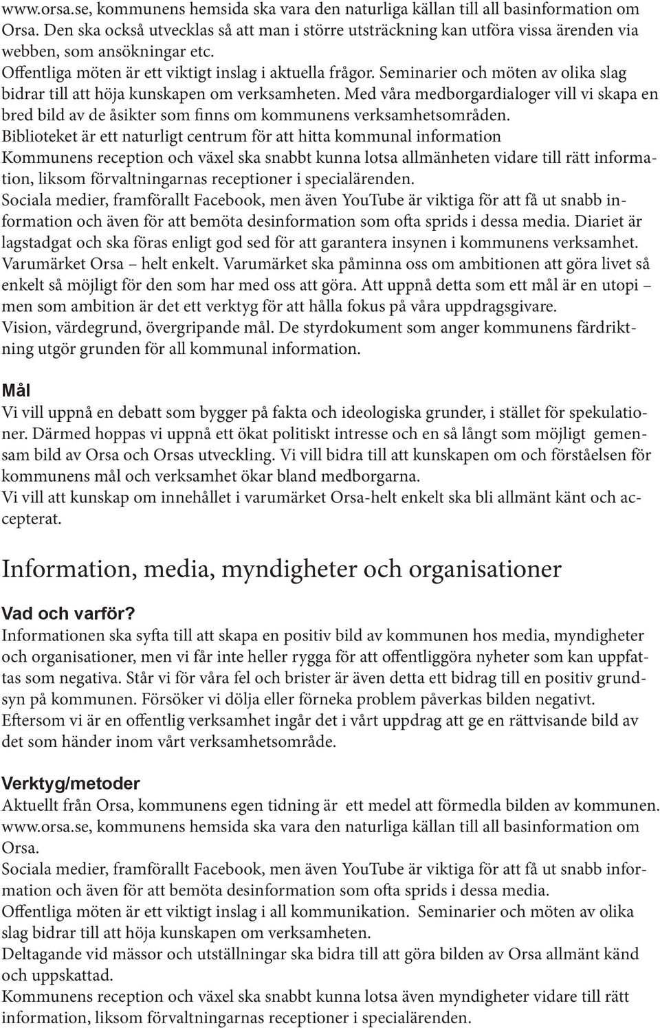 Seminarier och möten av olika slag bidrar till att höja kunskapen om verksamheten. Med våra medborgardialoger vill vi skapa en bred bild av de åsikter som finns om kommunens verksamhetsområden.