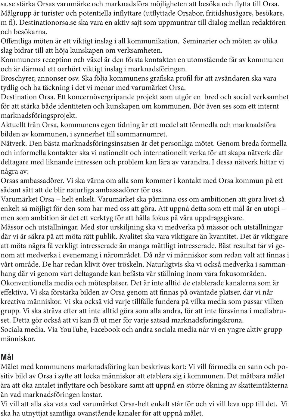 Seminarier och möten av olika slag bidrar till att höja kunskapen om verksamheten.