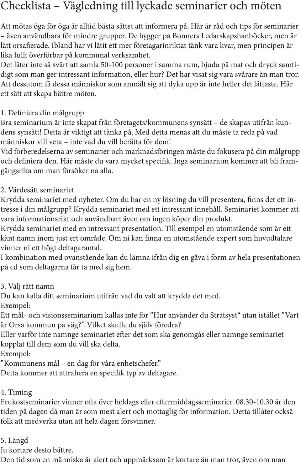 Det låter inte så svårt att samla 50-100 personer i samma rum, bjuda på mat och dryck samtidigt som man ger intressant information, eller hur? Det har visat sig vara svårare än man tror.