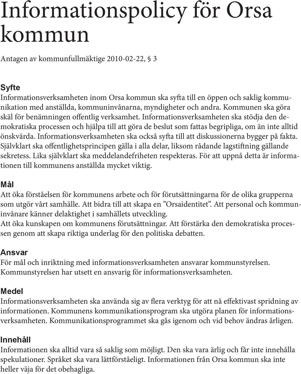 Informationsverksamheten ska stödja den demokratiska processen och hjälpa till att göra de beslut som fattas begripliga, om än inte alltid önskvärda.