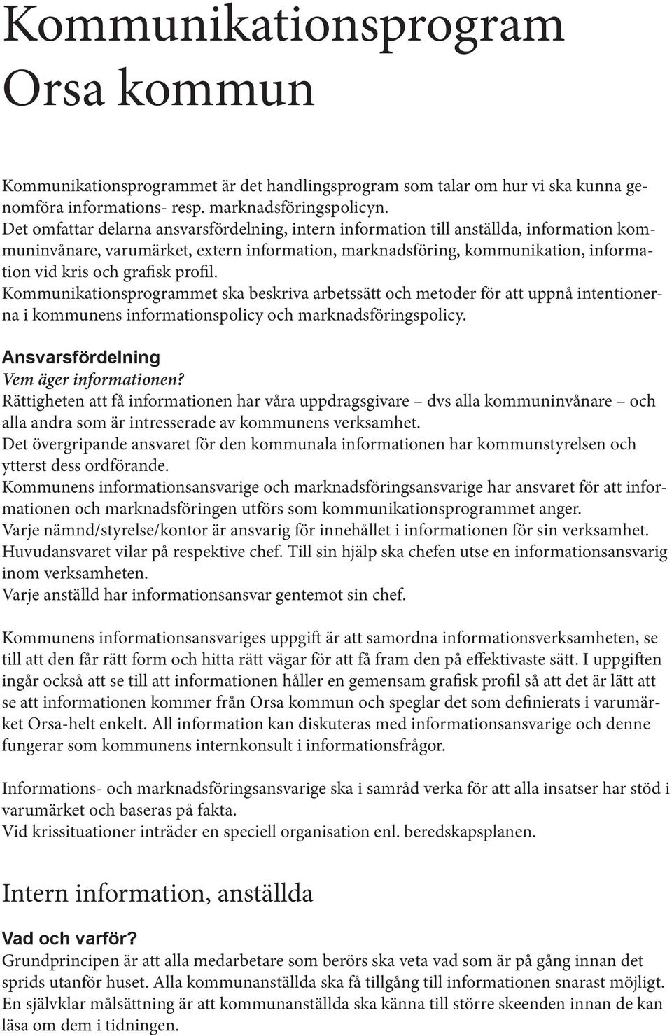 profil. Kommunikationsprogrammet ska beskriva arbetssätt och metoder för att uppnå intentionerna i kommunens informationspolicy och marknadsföringspolicy. Ansvarsfördelning Vem äger informationen?