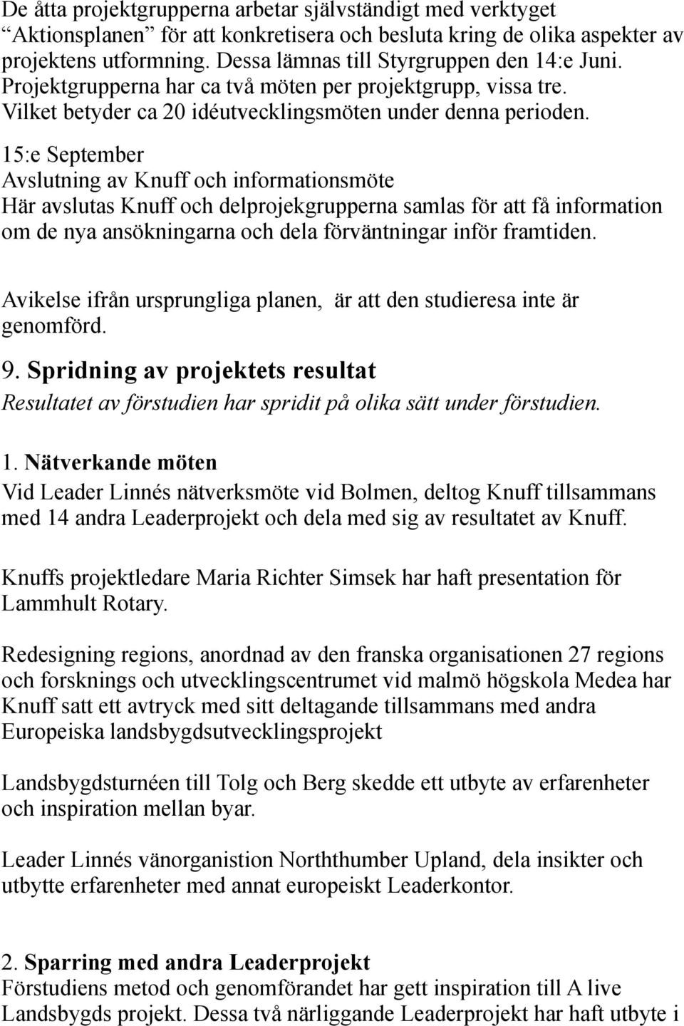 15:e September Avslutning av Knuff och informationsmöte Här avslutas Knuff och delprojekgrupperna samlas för att få information om de nya ansökningarna och dela förväntningar inför framtiden.