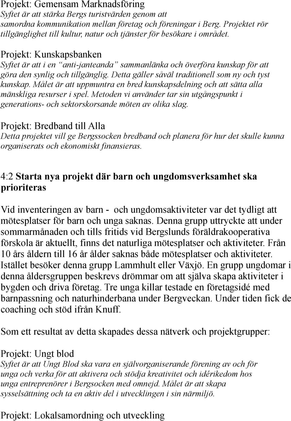 Projekt: Kunskapsbanken Syftet är att i en anti-janteanda sammanlänka och överföra kunskap för att göra den synlig och tillgänglig. Detta gäller såväl traditionell som ny och tyst kunskap.