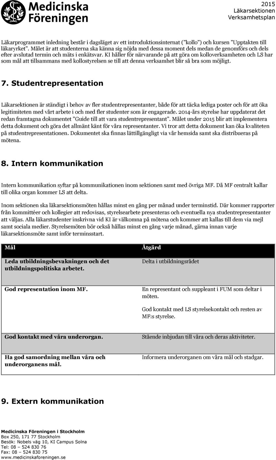 KI håller för närvarande på att göra om kolloverksamheten och LS har som mål att tillsammans med kollostyrelsen se till att denna verksamhet blir så bra som möjligt. 7.