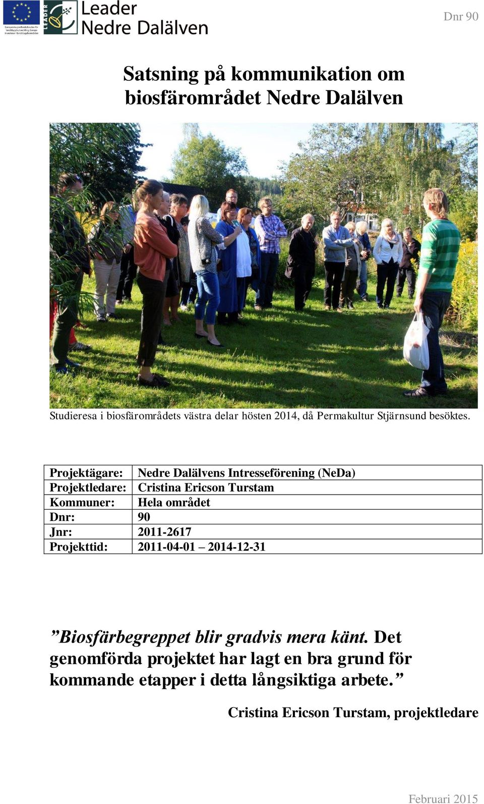 Projektägare: Nedre Dalälvens Intresseförening (NeDa) Projektledare: Cristina Ericson Turstam Kommuner: Hela området Dnr: 90