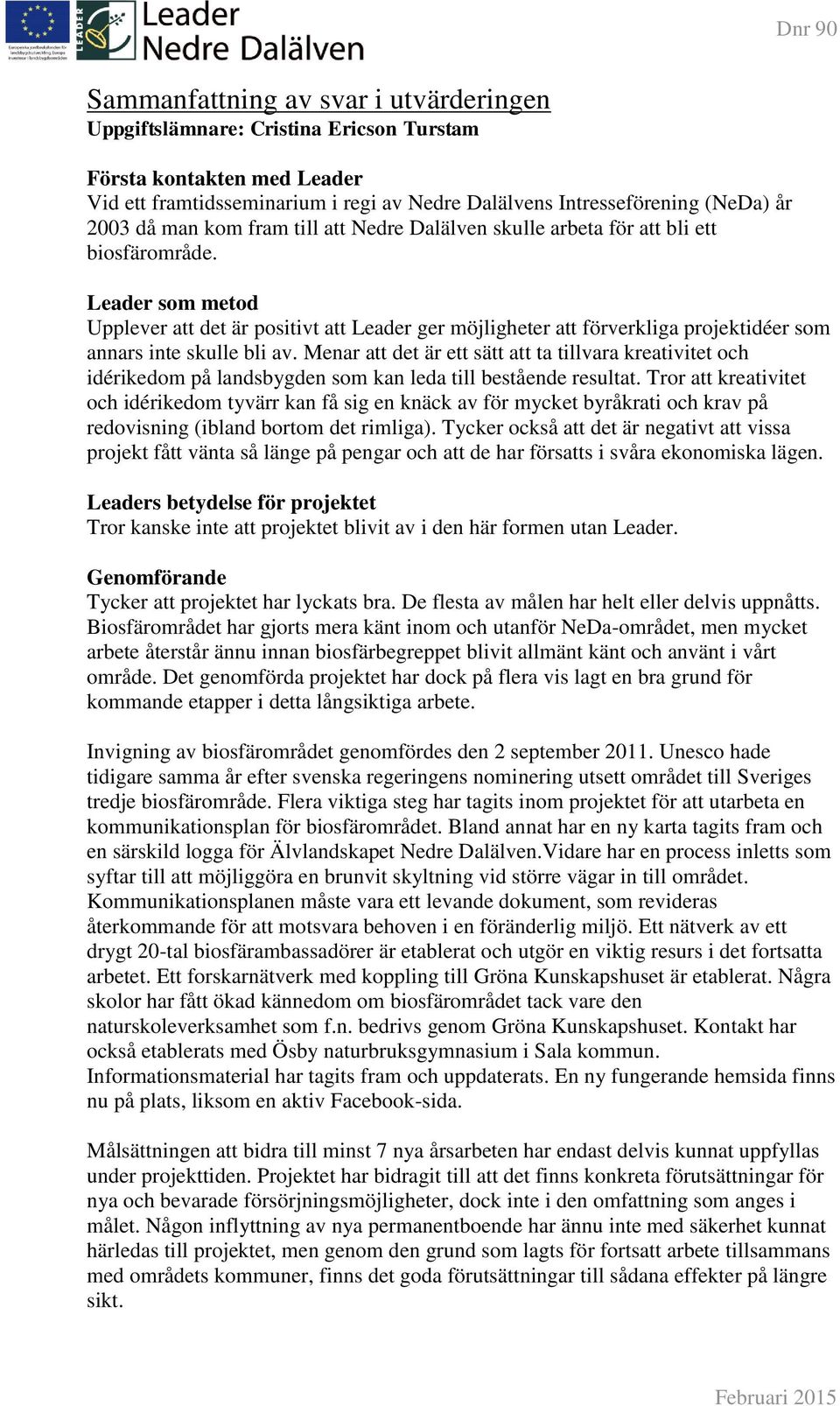 Leader som metod Upplever att det är positivt att Leader ger möjligheter att förverkliga projektidéer som annars inte skulle bli av.