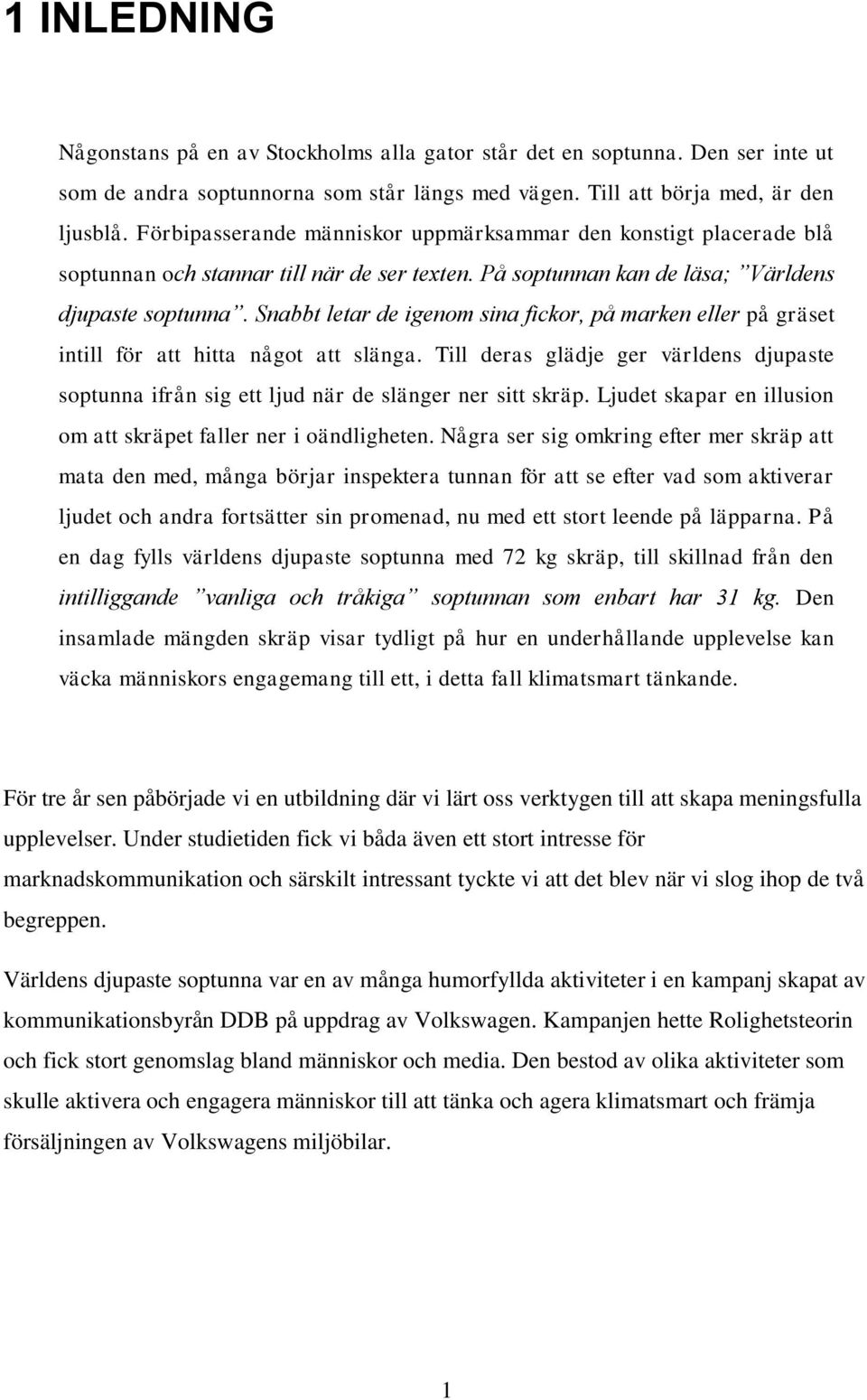 Snabbt letar de igenom sina fickor, på marken eller på gräset intill för att hitta något att slänga. Till deras glädje ger världens djupaste soptunna ifrån sig ett ljud när de slänger ner sitt skräp.