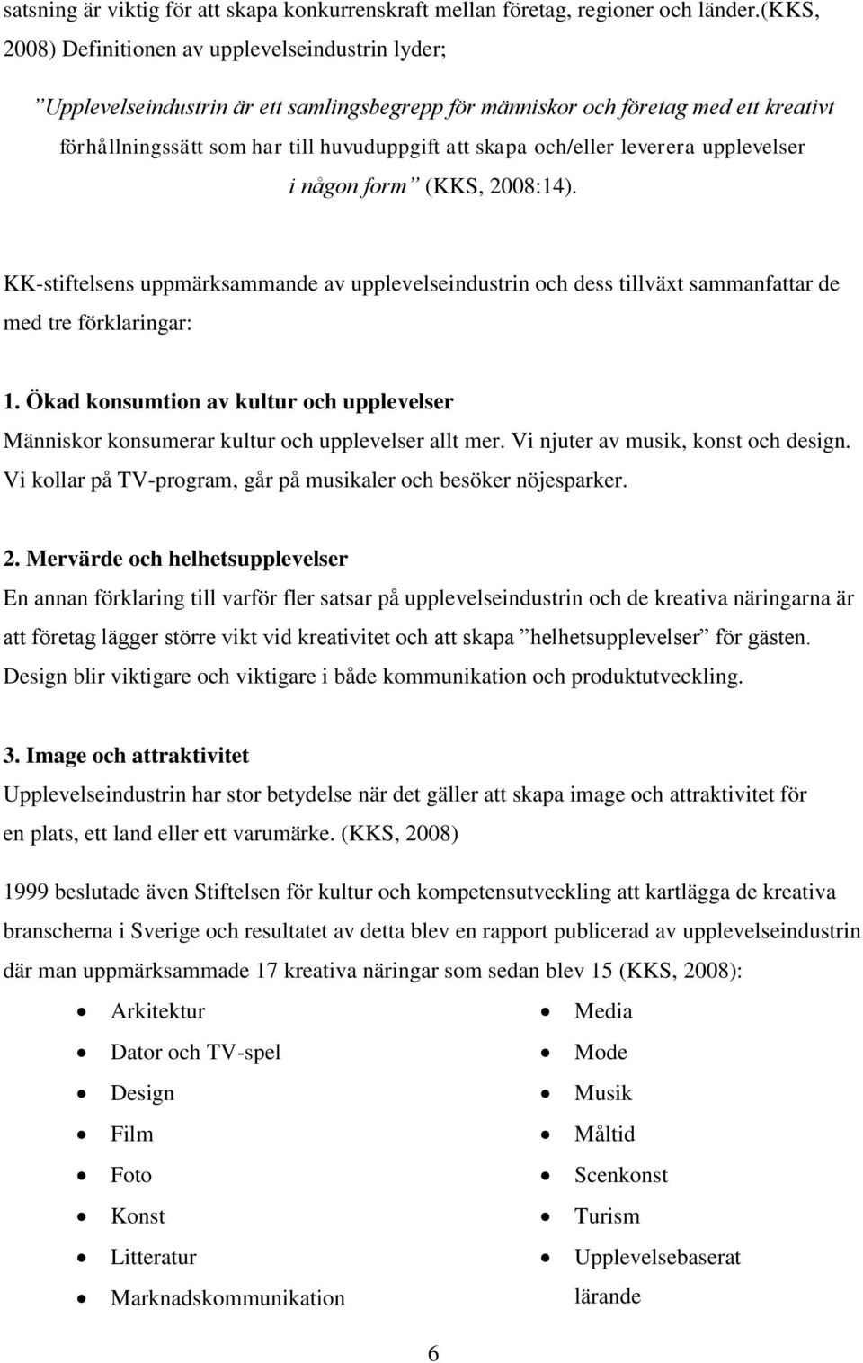 och/eller leverera upplevelser i någon form (KKS, 2008:14). KK-stiftelsens uppmärksammande av upplevelseindustrin och dess tillväxt sammanfattar de med tre förklaringar: 1.