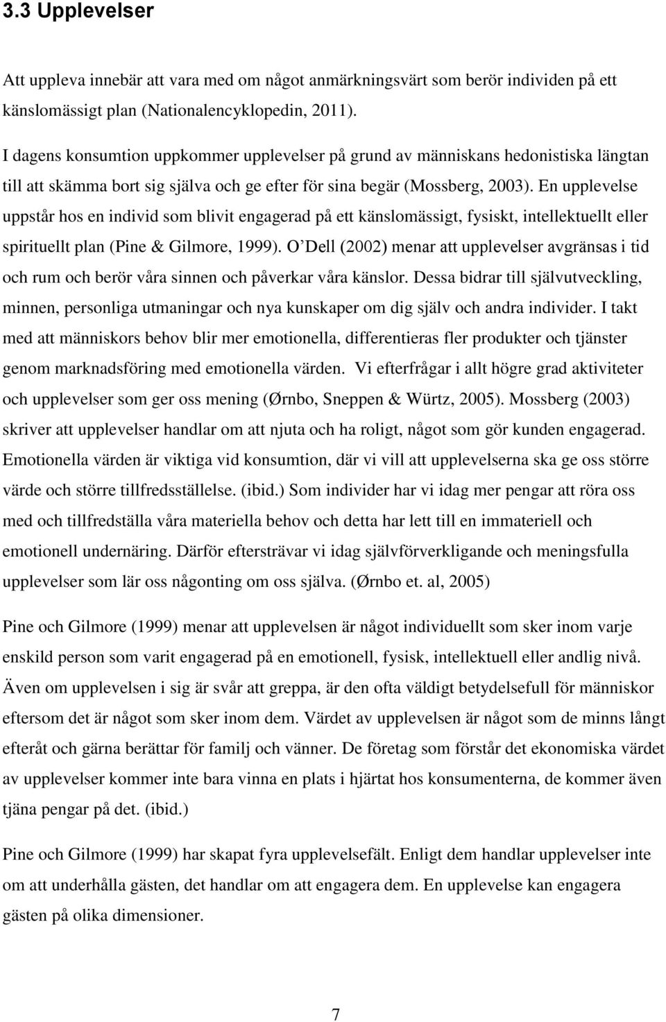 En upplevelse uppstår hos en individ som blivit engagerad på ett känslomässigt, fysiskt, intellektuellt eller spirituellt plan (Pine & Gilmore, 1999).