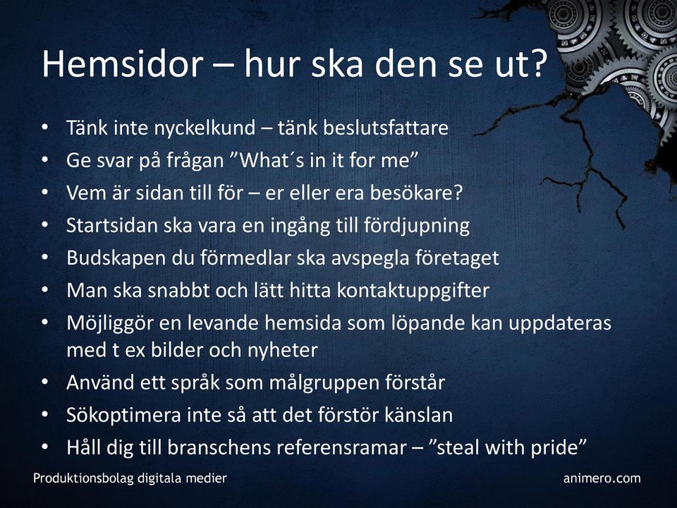 Startsidan ska vara en ingång till fördjupning Budskapen du förmedlar ska avspegla företaget Man ska snabbt och lätt hitta