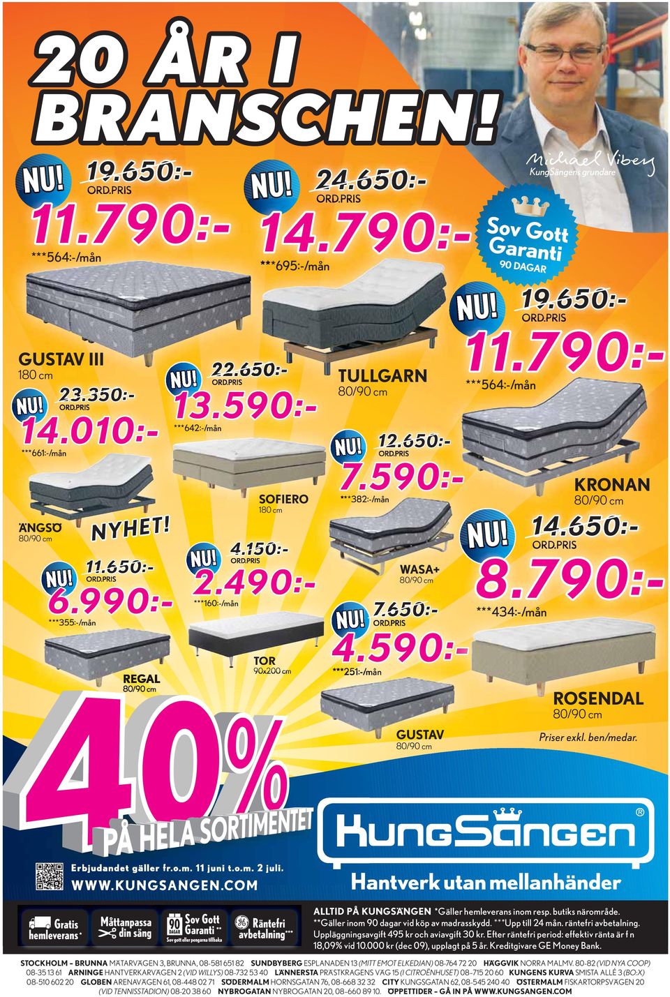 490 : ***160:-/mån TOR 90x200 cm KRONAN 80/90 cm ***382:-/mån 180 cm ***355:-/mån REGAL 80/90 cm 11.790 : - ORD.PRIS SOFIERO 80/90 cm TULLGARN :19.650 ORD.PRIS WASA+ 80/90 cm N U! 7.650 : - :14.