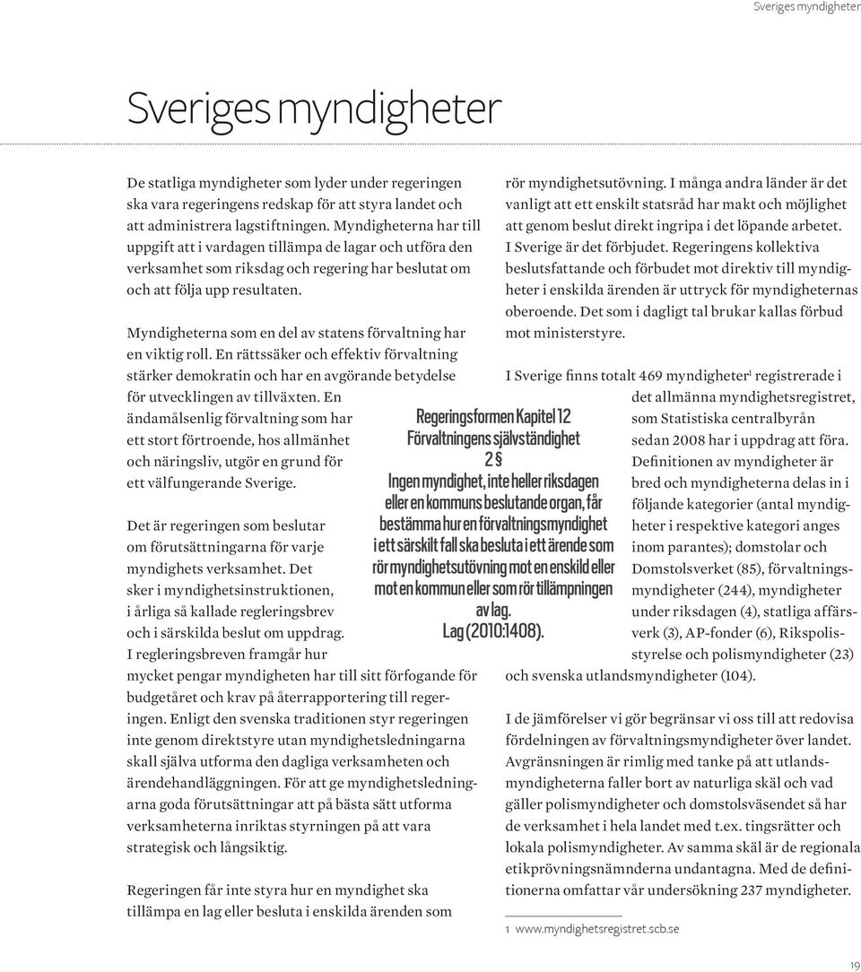 Myndigheterna som en del av statens förvaltning har en viktig roll. En rättssäker och effektiv förvaltning stärker demokratin och har en avgörande betydelse för utvecklingen av tillväxten.