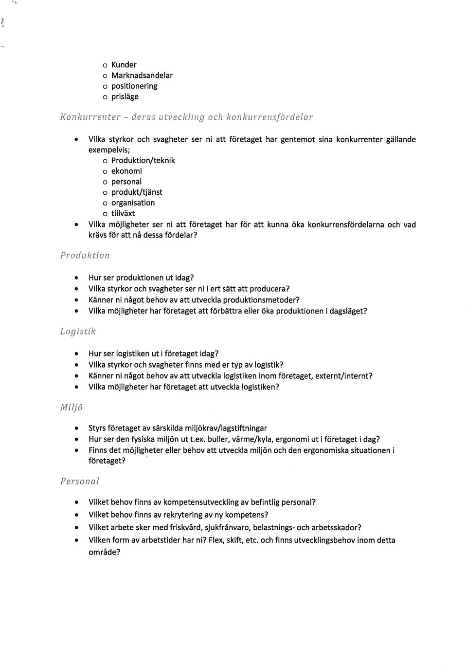 nå dessa fördelar? Produktion Hur ser produktionen ut idag? Vilka styrkor och svagheter ser ni i ert sätt att producera? Känner ni något behov av att utveckla produktionsmetoder?