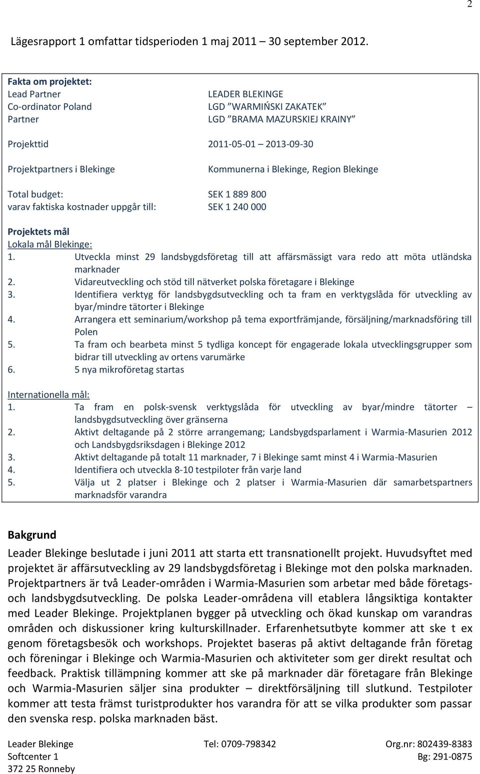 Blekinge, Region Blekinge Total budget: SEK 1 889 800 varav faktiska kostnader uppgår till: SEK 1 240 000 Projektets mål Lokala mål Blekinge: 1.