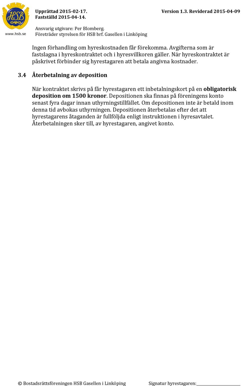 4 Återbetalning av deposition När kontraktet skrivs på får hyrestagaren ett inbetalningskort på en obligatorisk deposition om 1500 kronor.