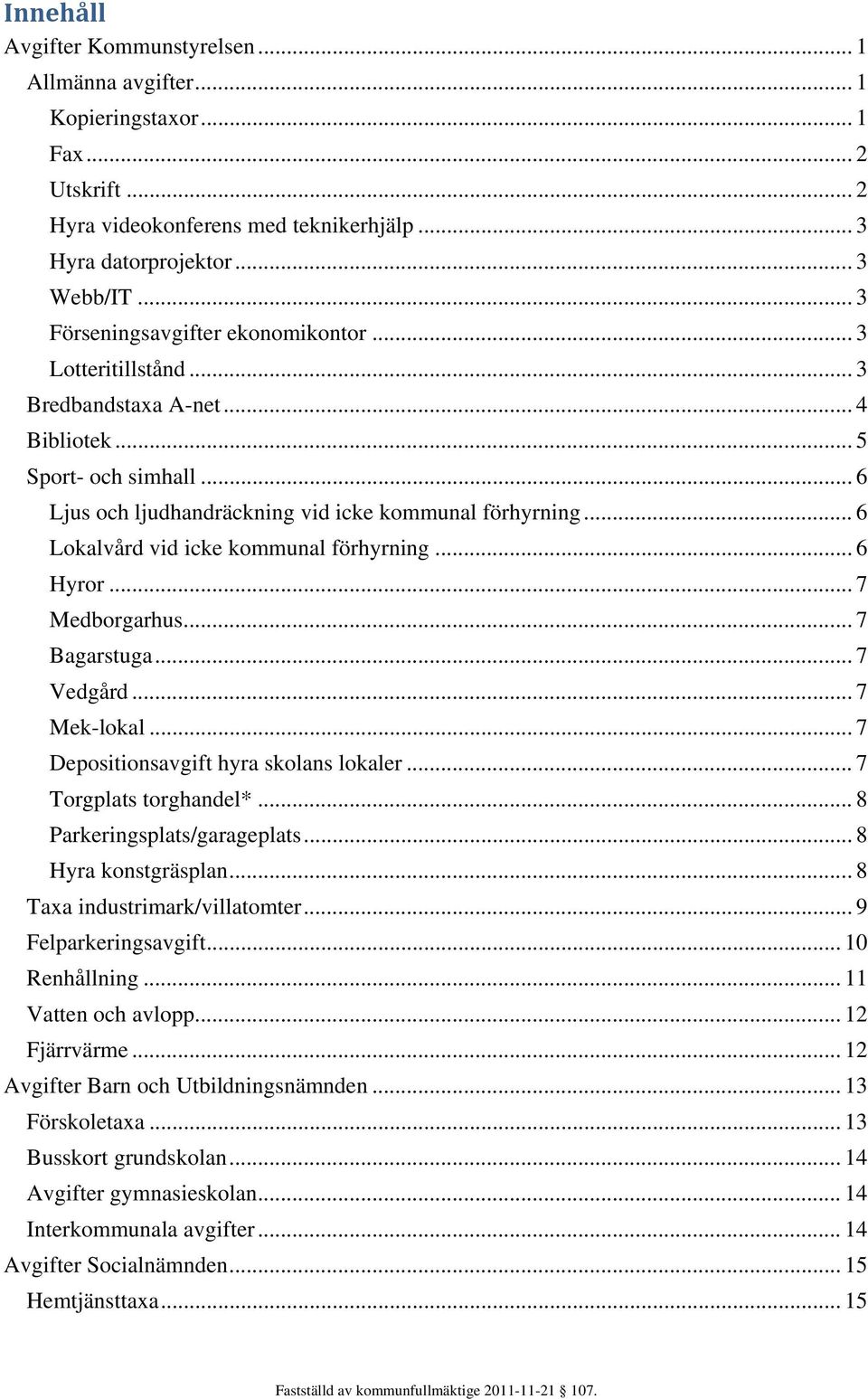 .. Lokalvård vid icke kommunal förhyrning... Hyror... 7 Medborgarhus... 7 Bagarstuga... 7 Vedgård... 7 Mek-lokal... 7 Depositionsavgift hyra skolans lokaler... 7 Torgplats torghandel*.