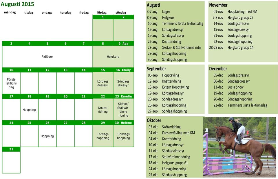 dag 17 18 19 20 21 22 23 Emelie Knatte Skötar/ Stallvärdinne 24 25 26 27 28 29 30 Heléne 31 September 06-sep Hopptävling 05-dec 12-sep Knatte 06-dec 13-sep Extern Hopptävling 13-dec Lucia Show 19-sep