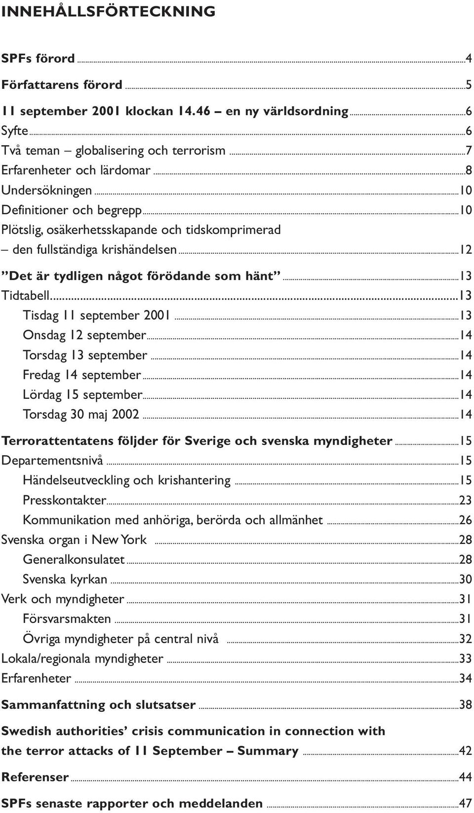 ..13 Tisdag 11 september 2001...13 Onsdag 12 september...14 Torsdag 13 september...14 Fredag 14 september...14 Lördag 15 september...14 Torsdag 30 maj 2002.