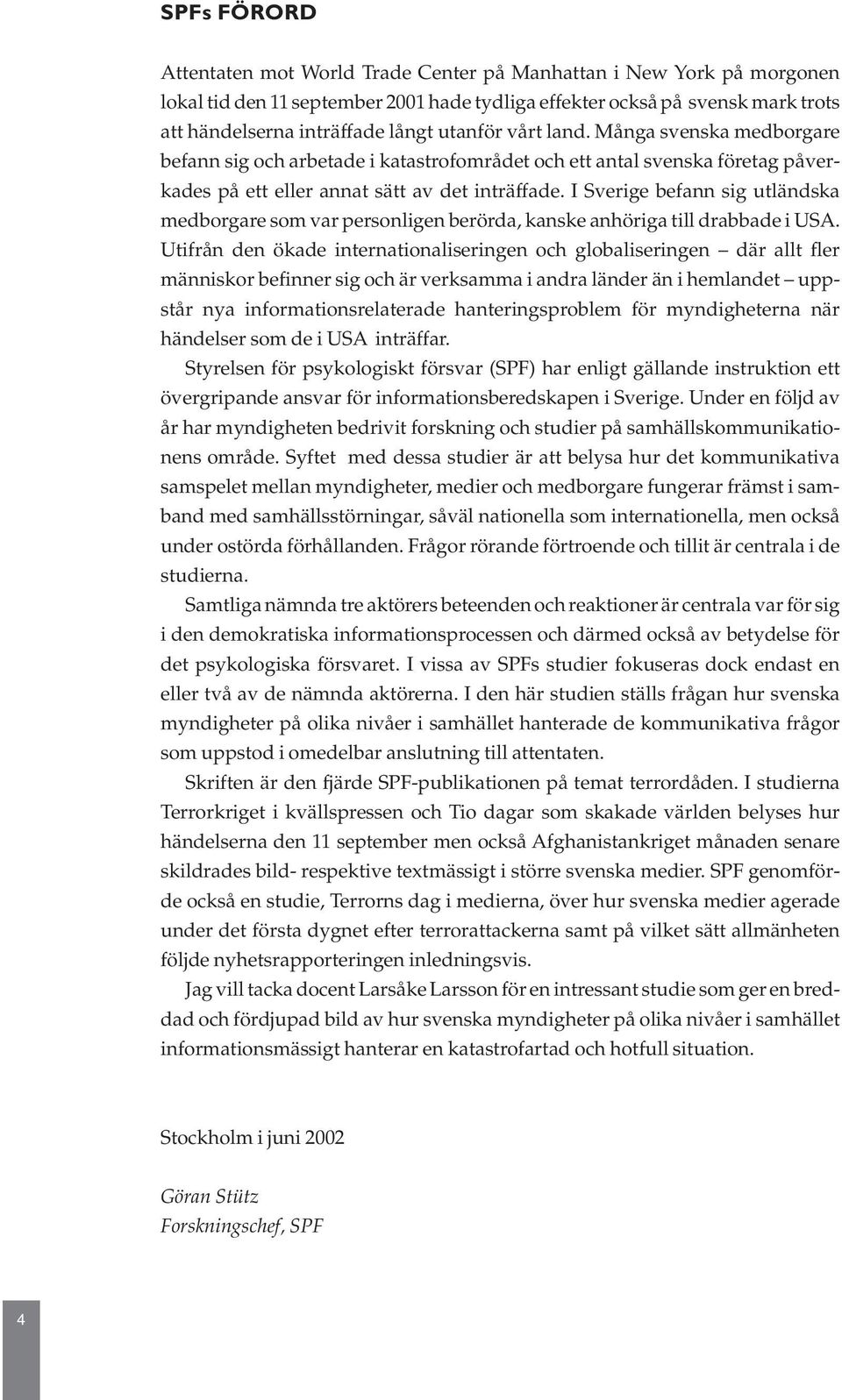 I Sverige befann sig utländska medborgare som var personligen berörda, kanske anhöriga till drabbade i USA.