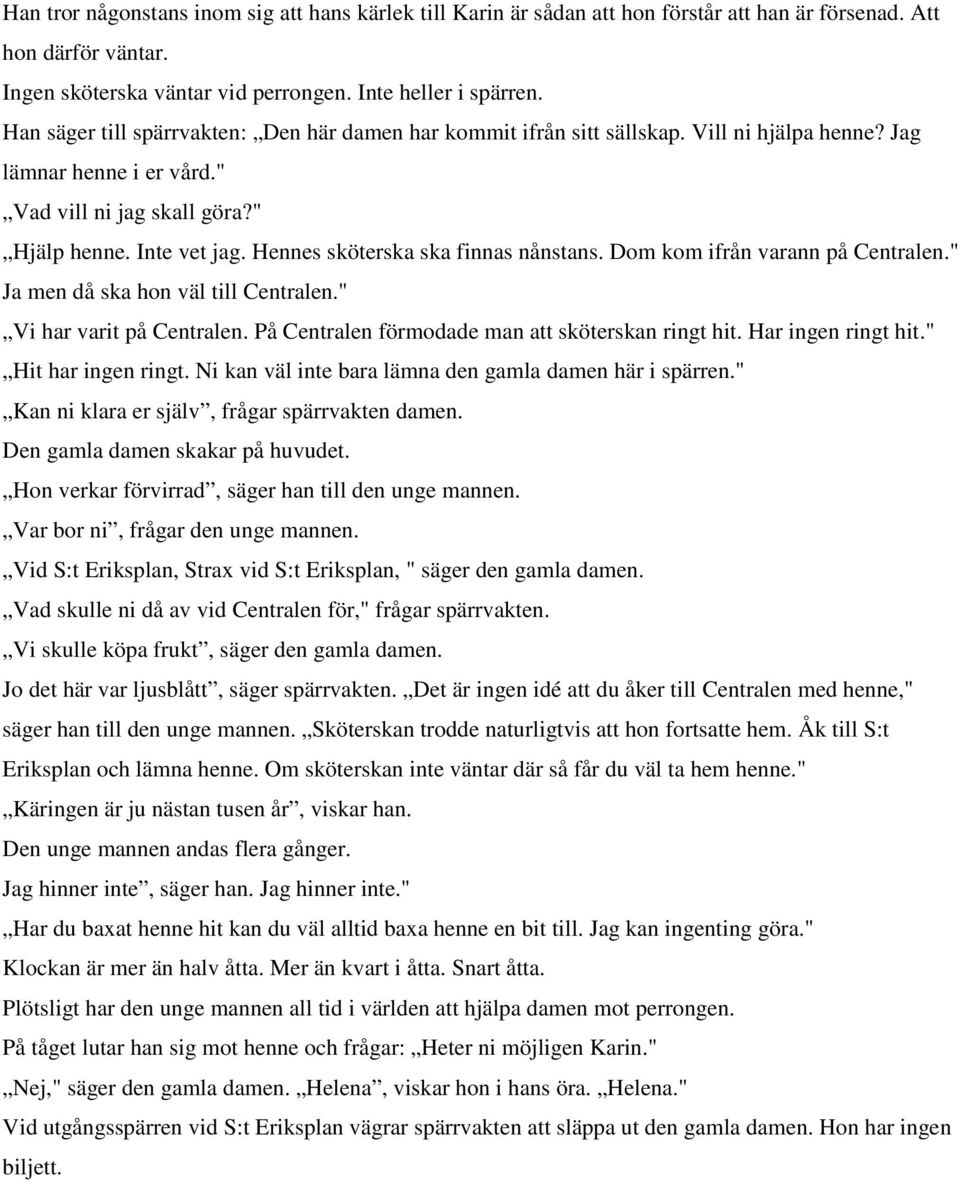 Hennes sköterska ska finnas nånstans. Dom kom ifrån varann på Centralen." Ja men då ska hon väl till Centralen." Vi har varit på Centralen. På Centralen förmodade man att sköterskan ringt hit.