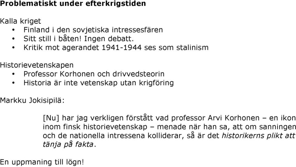 utan krigföring Markku Jokisipilä: [Nu] har jag verkligen förstått vad professor Arvi Korhonen en ikon inom finsk historievetenskap