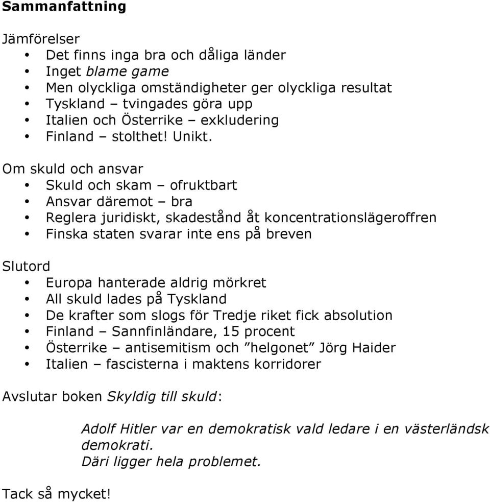 Om skuld och ansvar Skuld och skam ofruktbart Ansvar däremot bra Reglera juridiskt, skadestånd åt koncentrationslägeroffren Finska staten svarar inte ens på breven Slutord Europa hanterade aldrig