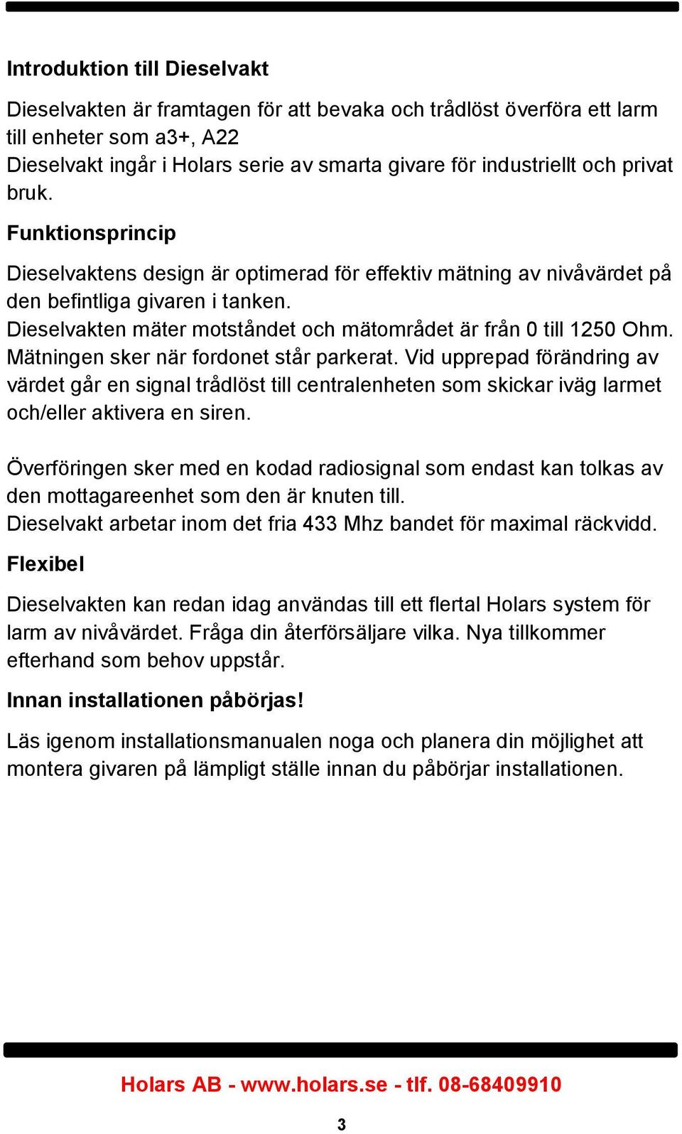 Dieselvakten mäter motståndet och mätområdet är från 0 till 1250 Ohm. Mätningen sker när fordonet står parkerat.