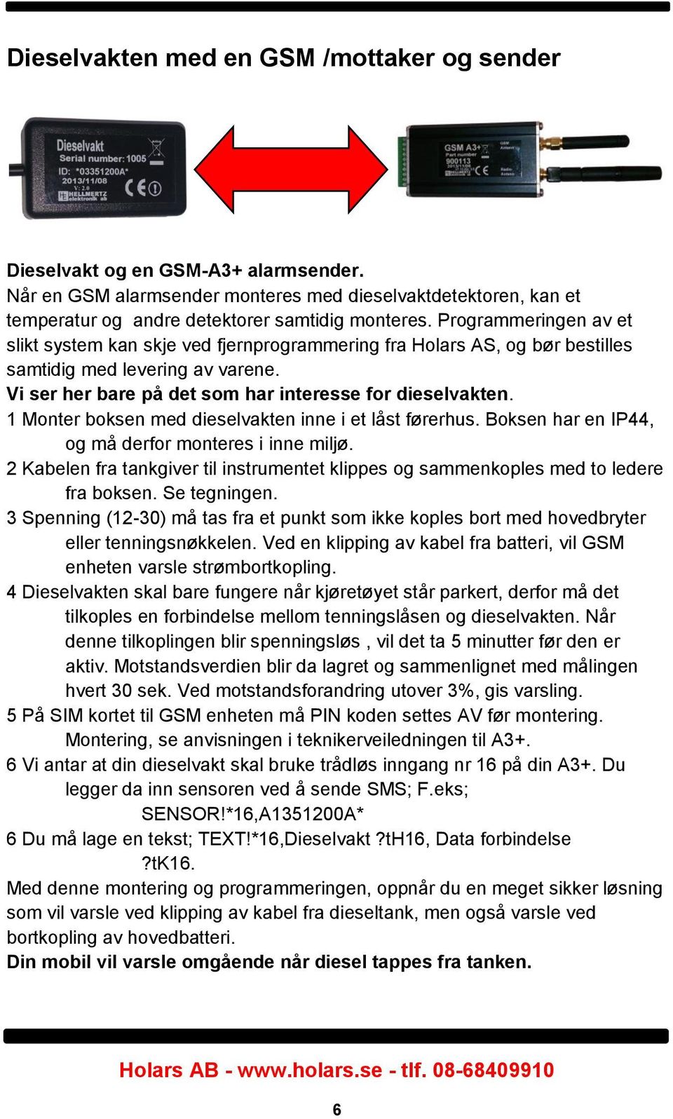 1 Monter boksen med dieselvakten inne i et låst førerhus. Boksen har en IP44, og må derfor monteres i inne miljø.