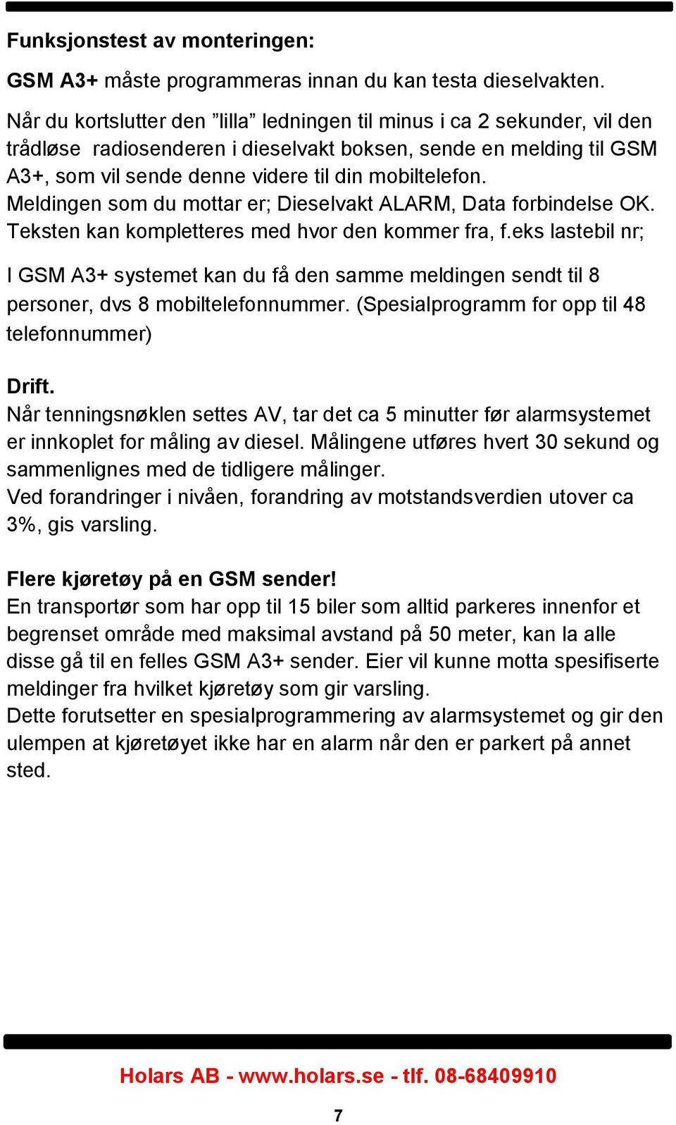 Meldingen som du mottar er; Dieselvakt ALARM, Data forbindelse OK. Teksten kan kompletteres med hvor den kommer fra, f.