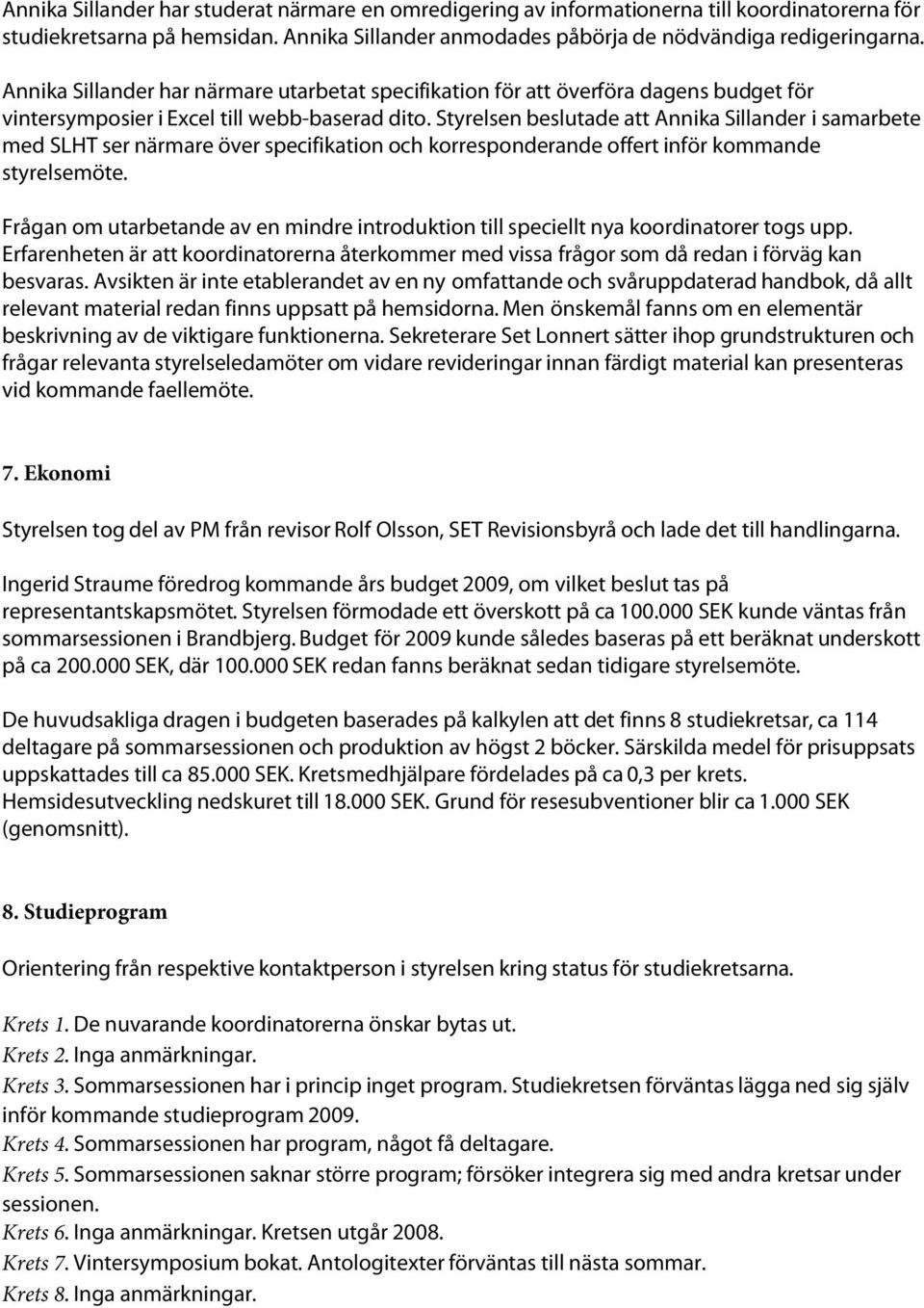 Styrelsen beslutade att Annika Sillander i samarbete med SLHT ser närmare över specifikation och korresponderande offert inför kommande styrelsemöte.