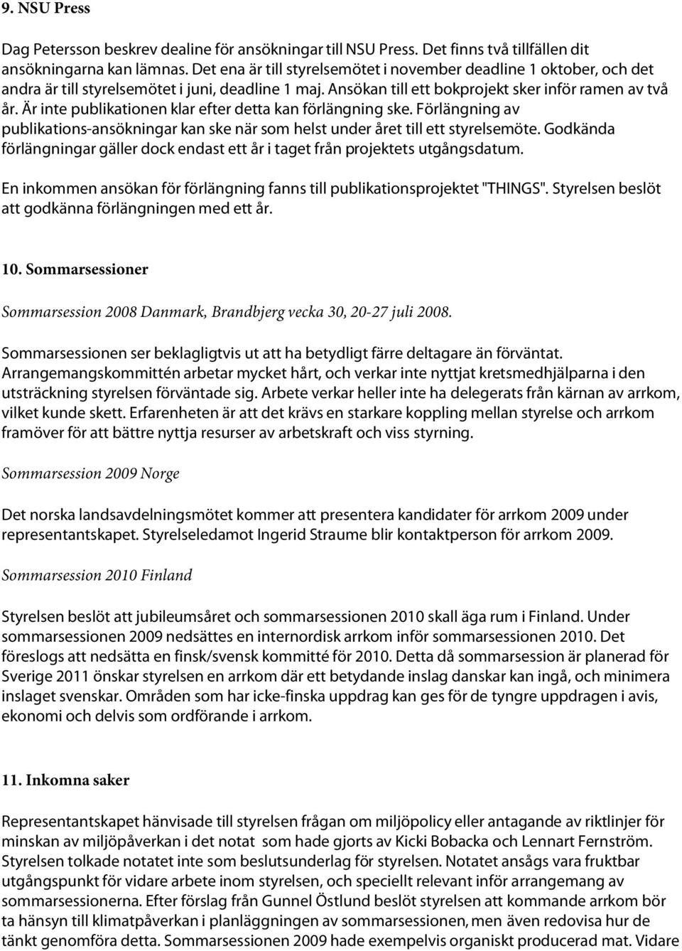 Är inte publikationen klar efter detta kan förlängning ske. Förlängning av publikations-ansökningar kan ske när som helst under året till ett styrelsemöte.