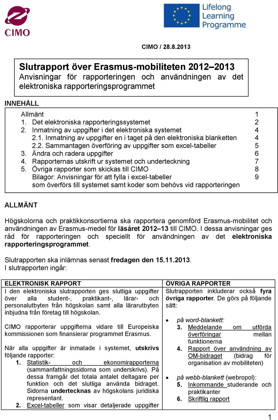 Ändra och radera uppgifter 6 4. Rapporternas utskrift ur systemet och underteckning 7 5.