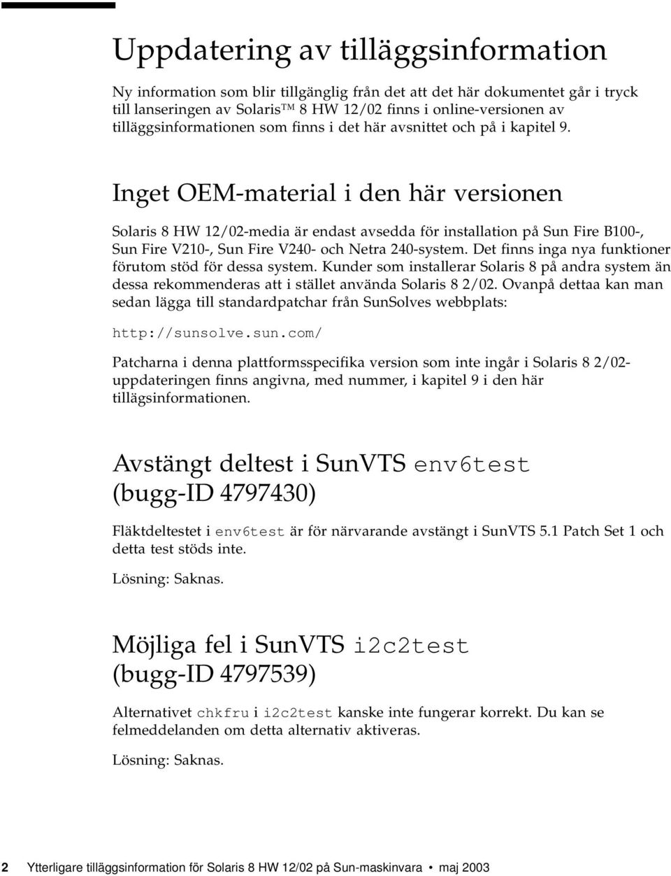 Inget OEM-material i den här versionen Solaris 8 HW 12/02-media är endast avsedda för installation på Sun Fire B100-, Sun Fire V210-, Sun Fire V240- och Netra 240-system.