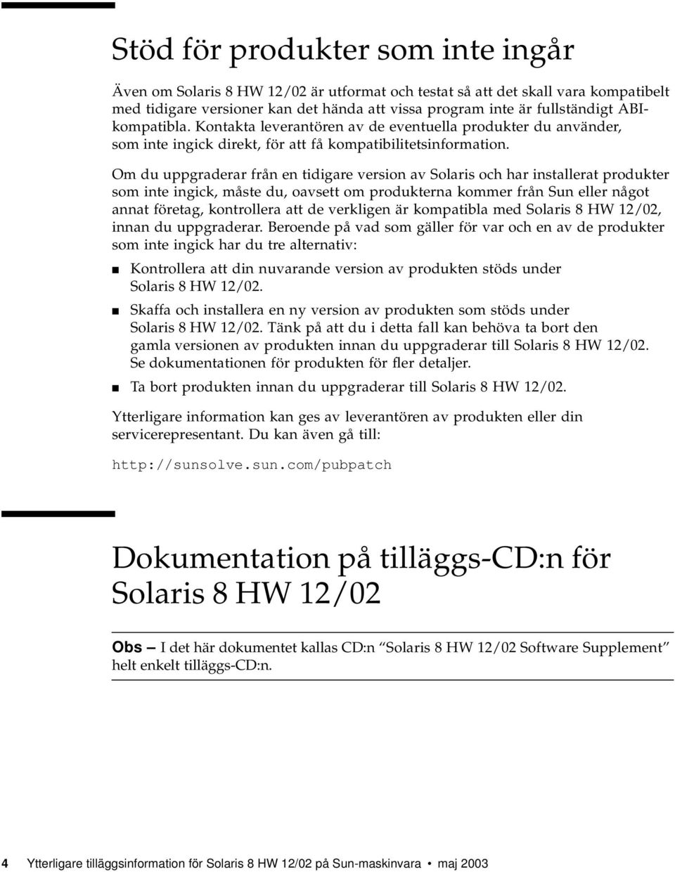 Om du uppgraderar från en tidigare version av Solaris och har installerat produkter som inte ingick, måste du, oavsett om produkterna kommer från Sun eller något annat företag, kontrollera att de