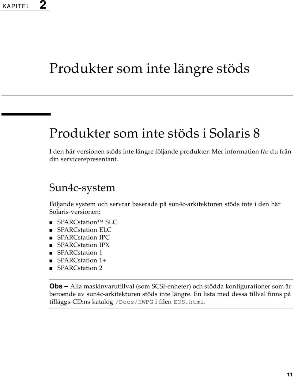 Sun4c-system Följande system och servrar baserade på sun4c-arkitekturen stöds inte i den här Solaris-versionen: SPARCstation SLC SPARCstation ELC SPARCstation