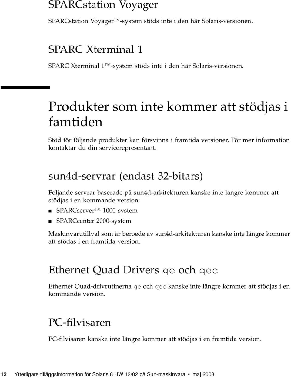 sun4d-servrar (endast 32-bitars) Följande servrar baserade på sun4d-arkitekturen kanske inte längre kommer att stödjas i en kommande version: SPARCserver 1000-system SPARCcenter 2000-system